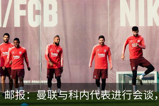 邮报：曼联与科内代表进行会谈，尚未与罗马达成任何协议